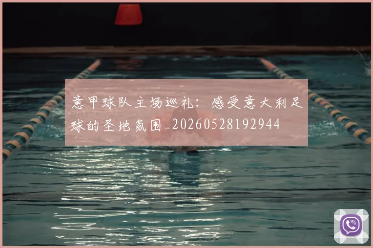 意甲球队主场巡礼：感受意大利足球的圣地氛围_20260528192944