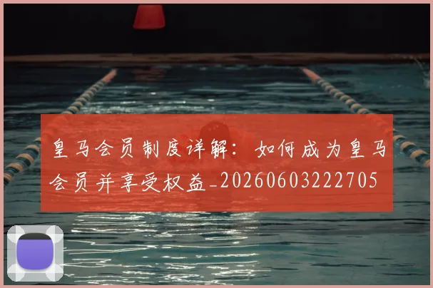 皇马会员制度详解:如何成为皇马会员并享受权益_20260603222705