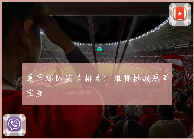 意甲球队实力排名:谁将挑战冠军宝座